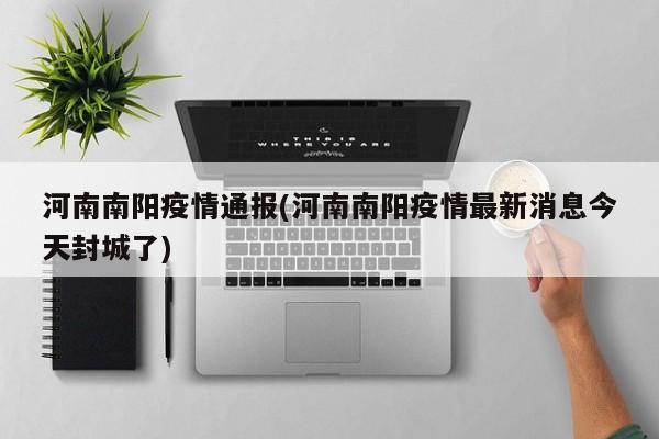 河南南阳疫情通报(河南南阳疫情最新消息今天封城了)