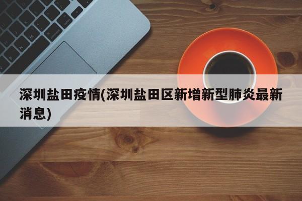 深圳盐田疫情(深圳盐田区新增新型肺炎最新消息)