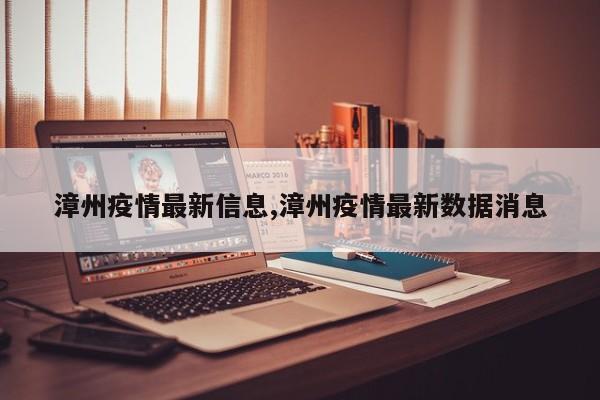 漳州疫情最新信息,漳州疫情最新数据消息