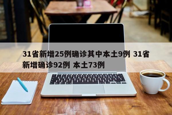 31省新增25例确诊其中本土9例 31省新增确诊92例 本土73例