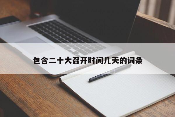 包含二十大召开时间几天的词条